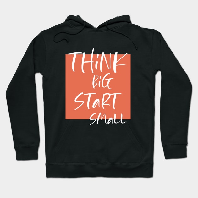 Think big Start Small Hoodie by DMJPRINT